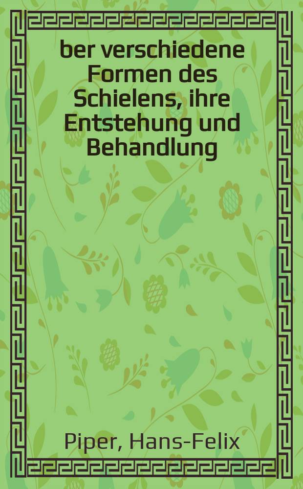 Über verschiedene Formen des Schielens, ihre Entstehung und Behandlung
