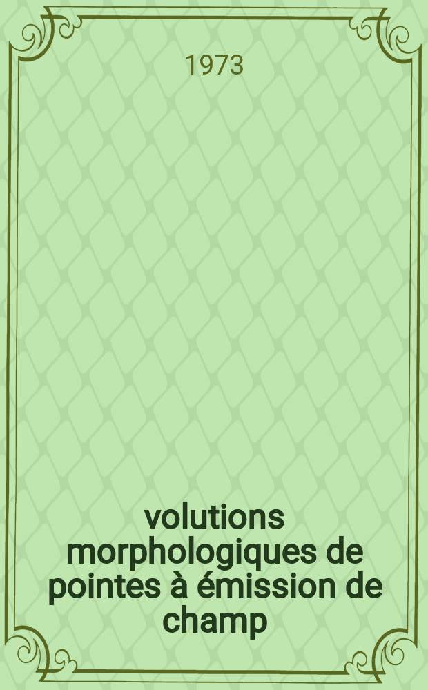 Évolutions morphologiques de pointes à émission de champ : Détermination du coefficient d'autodiffusion de surface du tungstène : Thèse prés. à l'Univ. Claude-Bernard, Lyon I ..