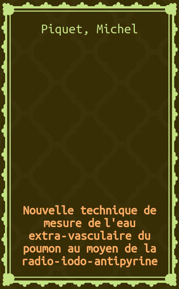 Nouvelle technique de mesure de l'eau extra-vasculaire du poumon au moyen de la radio-iodo-antipyrine : Thèse ..