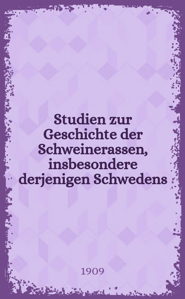 Studien zur Geschichte der Schweinerassen, insbesondere derjenigen Schwedens
