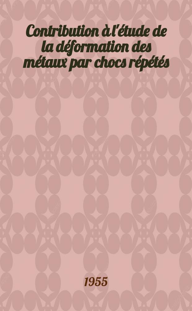 Contribution à l'étude de la déformation des métaux par chocs répétés: 1-re thèse; Propositions données par la Faculté: 2-me thèse: Thèses présentées à ... l'Univ. de Paris pour l'obtention du grade de docteur ès-sciences mathématiques / par Yves Pironneau