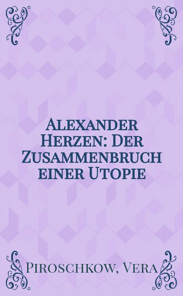 Alexander Herzen : Der Zusammenbruch einer Utopie