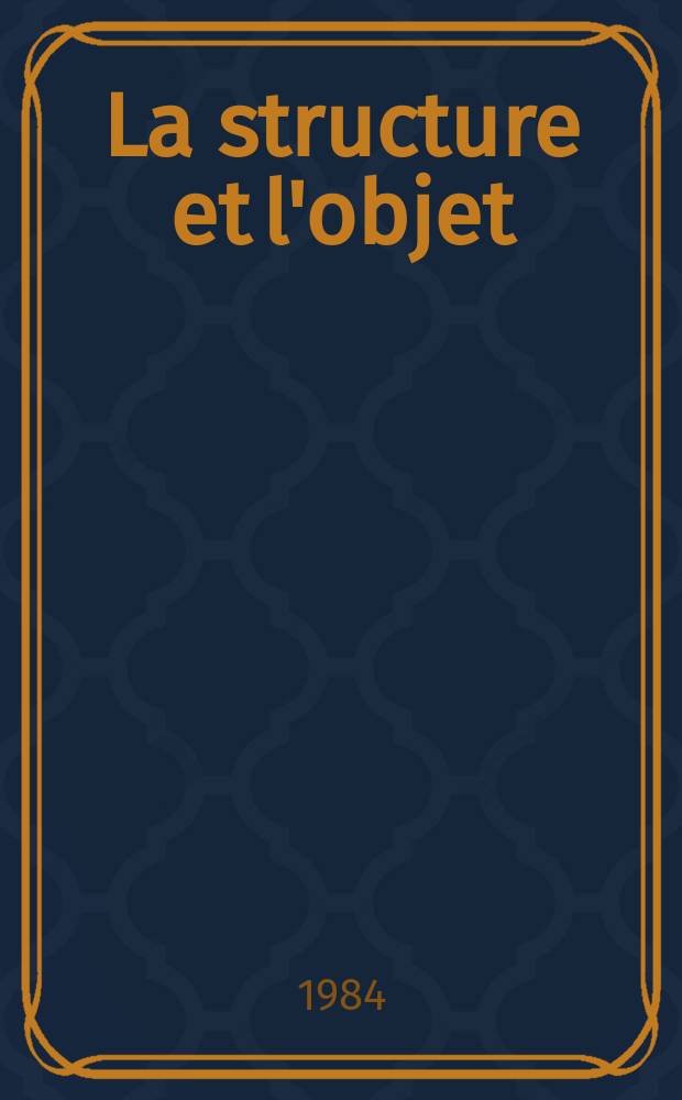 La structure et l'objet : (Essais, expériences et rapprochements)
