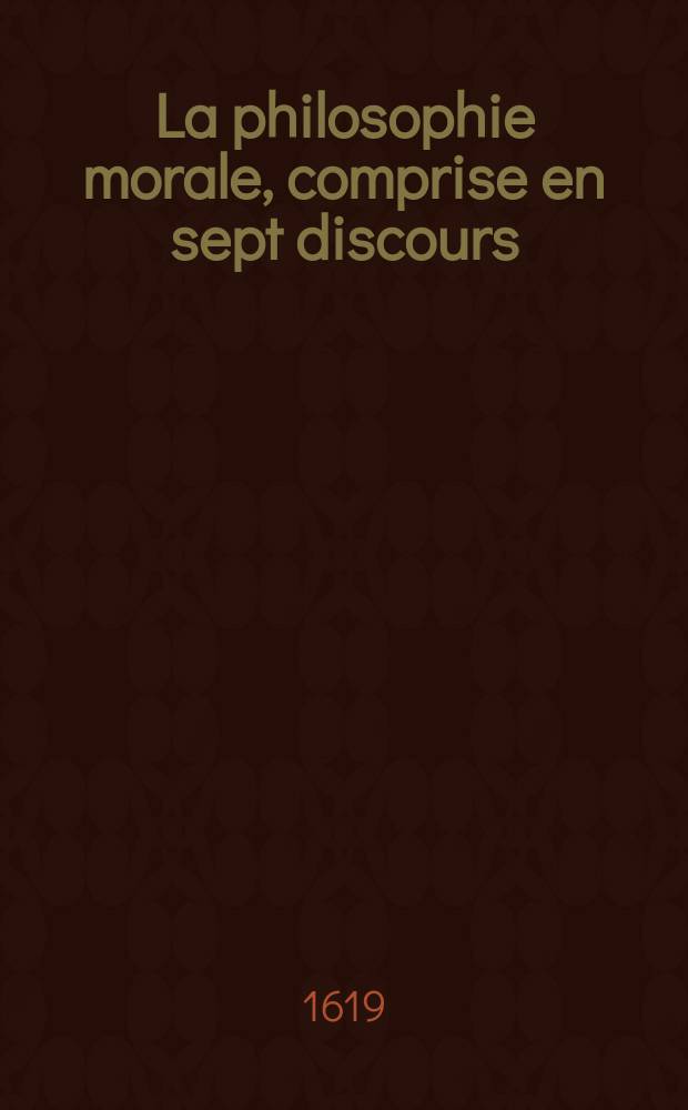 La philosophie morale, comprise en sept discours