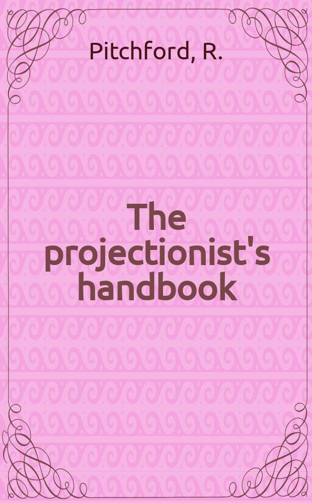 The projectionist's handbook : A complete guide to cinema operating