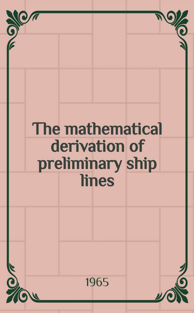 The mathematical derivation of preliminary ship lines : Prep. under M.I.T. DSR No. 9971 : Spons. by the Bureau of ships : Contract No. NObs 90100 Report 65-3