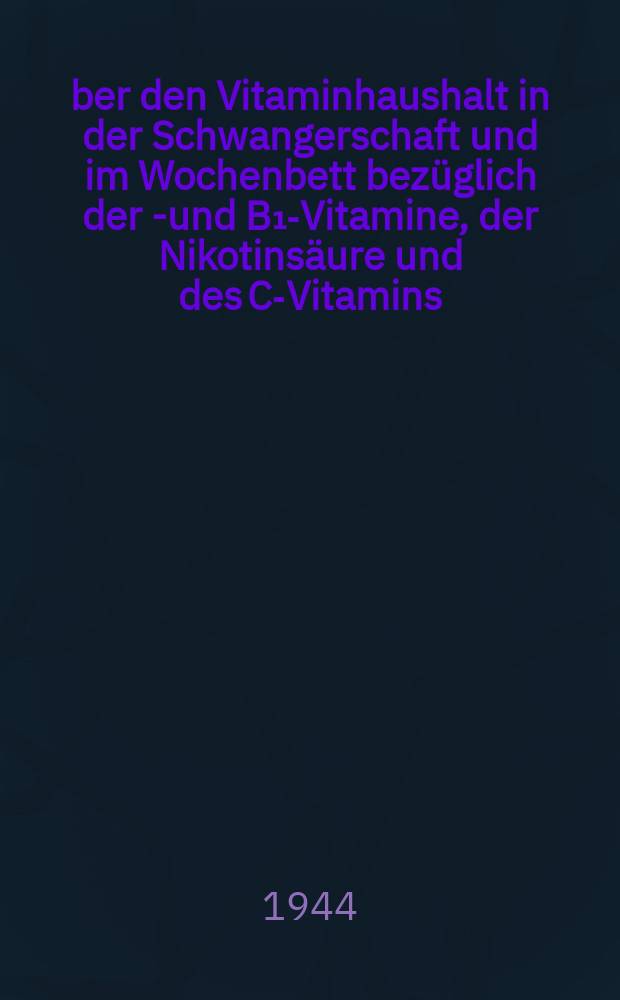 Über den Vitaminhaushalt in der Schwangerschaft und im Wochenbett bezüglich der A- und B₁-Vitamine, der Nikotinsäure und des C-Vitamins : Diss.