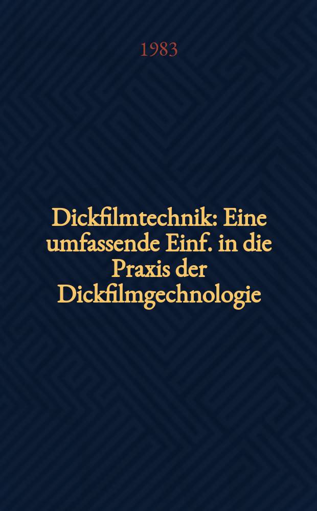 Dickfilmtechnik : Eine umfassende Einf. in die Praxis der Dickfilmgechnologie