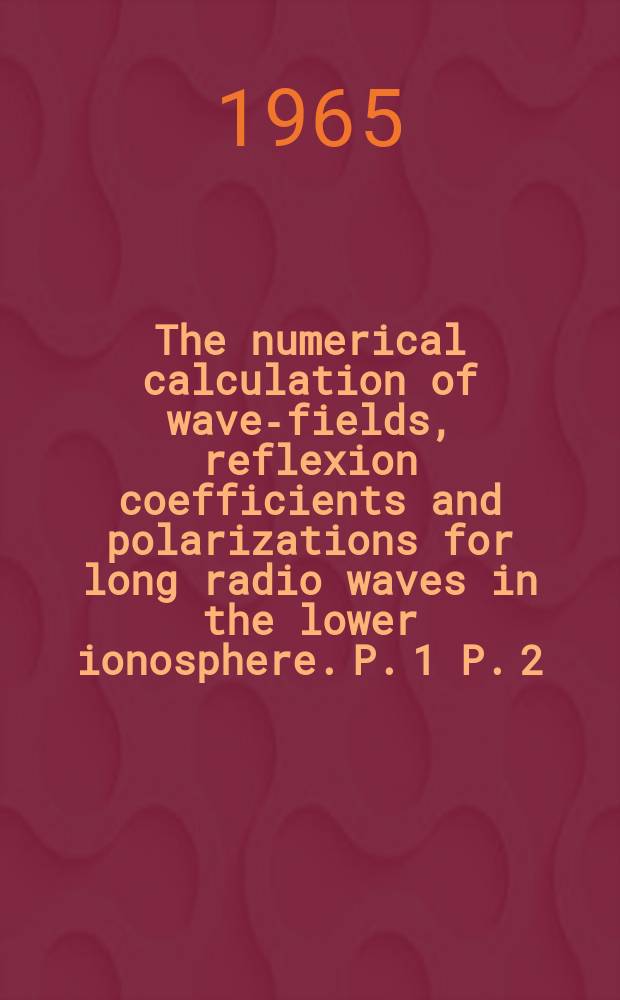 The numerical calculation of wave-fields, reflexion coefficients and polarizations for long radio waves in the lower ionosphere. P. 1 P. 2