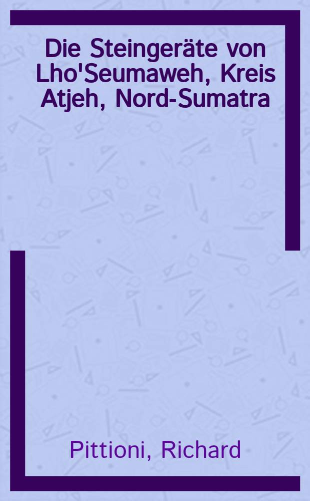 Die Steingeräte von Lho'Seumaweh, Kreis Atjeh, Nord-Sumatra : Zur Formenkunde des "Hoabinhian" in Südost-Asien