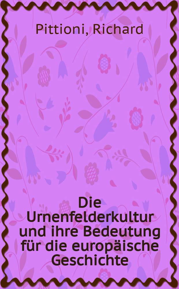 Die Urnenfelderkultur und ihre Bedeutung für die europäische Geschichte