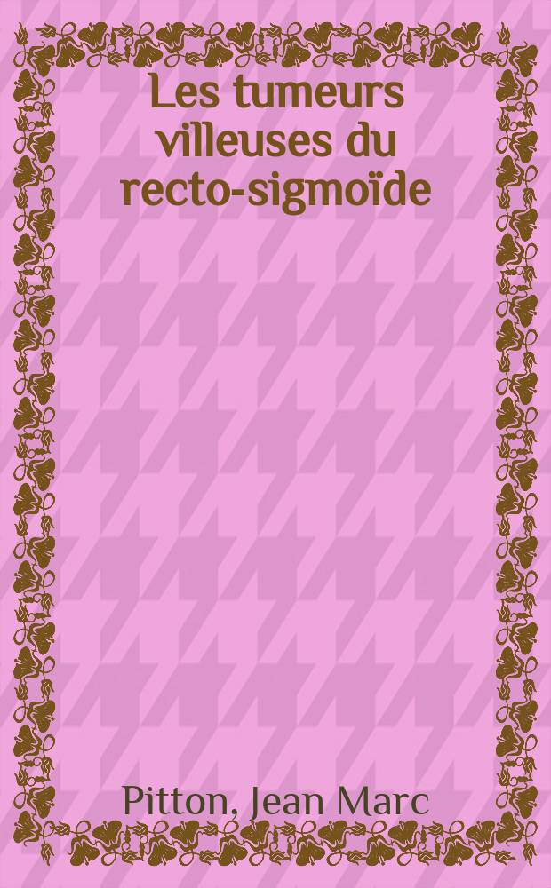 Les tumeurs villeuses du recto-sigmoïde : Étude clinique et thérapeutique à propos de 11 cas : Thèse ..