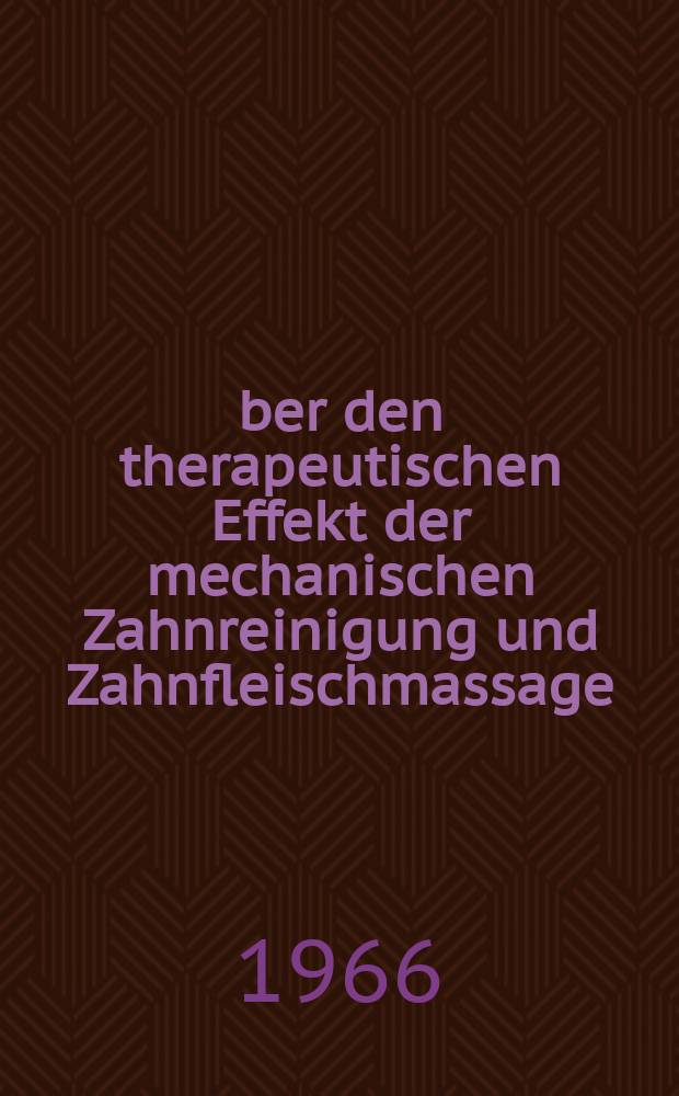 Über den therapeutischen Effekt der mechanischen Zahnreinigung und Zahnfleischmassage : Inaug.-Diss. ... der ... Med. Fakultät der ... Univ. Mainz