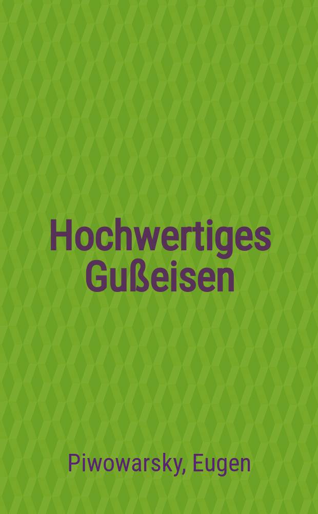 Hochwertiges Gußeisen (Grauguß) : Seine Eigenschaften und die physikalische Metallurgie seiner Herstellung