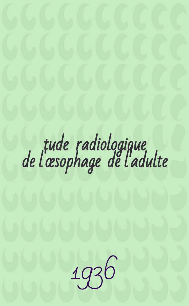 Étude radiologique de l'œsophage de l'adulte : Thèse pour le doctorat en méd
