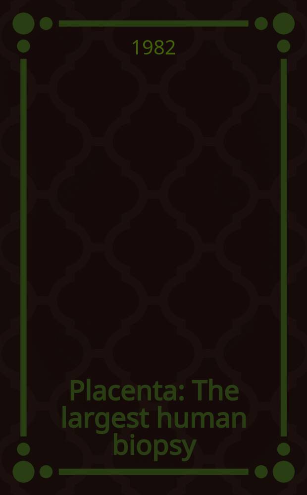 Placenta : The largest human biopsy : Based on papers form meetings at Harvard med. school a. the Nat. inst. of health, Nov. 1980, the 1st. superiore di sanita, Rome, a. SCIP research unit, Bedford college, Univ. of London, Nov. 1981