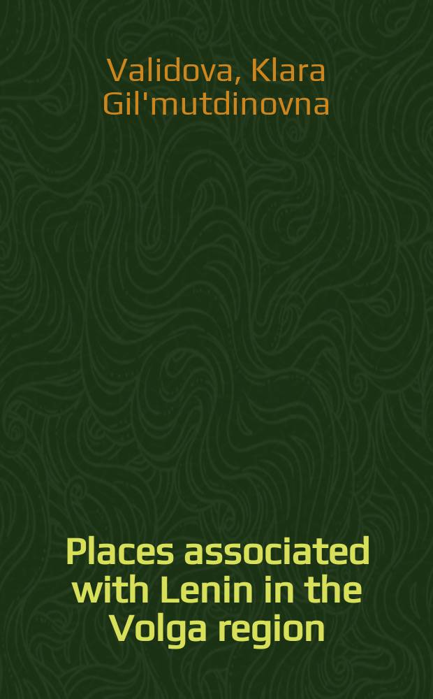 Places associated with Lenin in the Volga region : Ulyanovsk, Kazan, Kuibyshev : An ill. guidebook