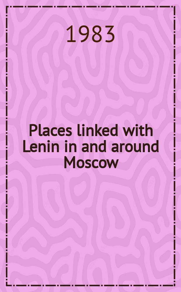Places linked with Lenin in and around Moscow : A photoguide