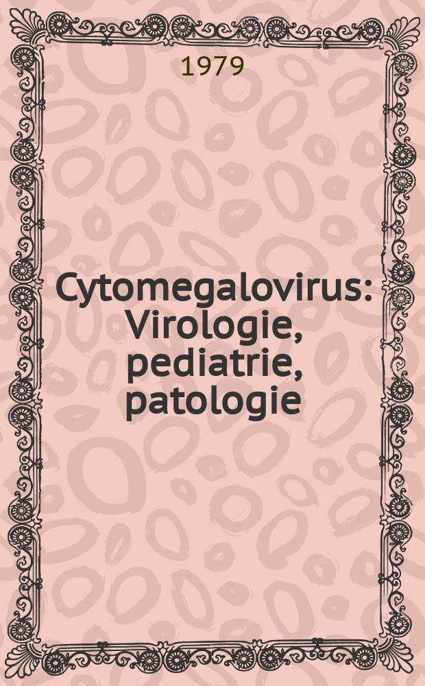 Cytomegalovirus : Virologie, pediatrie, patologie