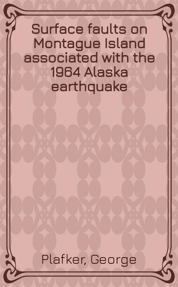 Surface faults on Montague Island associated with the 1964 Alaska earthquake : A description and tectonic analysis of ground breakage and surface warping along two reactivated reverse faults