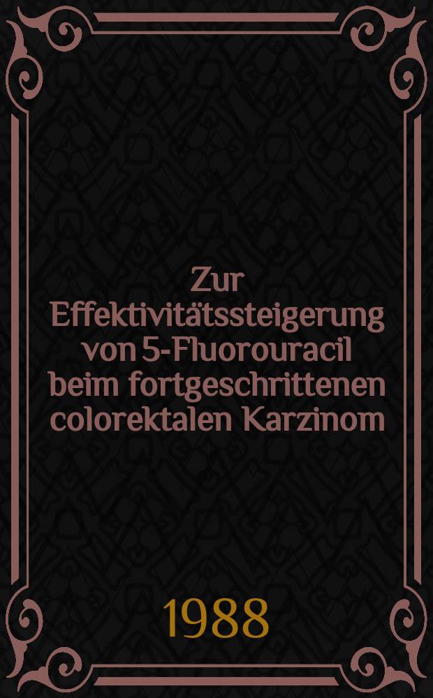 Zur Effektivitätssteigerung von 5-Fluorouracil beim fortgeschrittenen colorektalen Karzinom : Inaug.-Diss