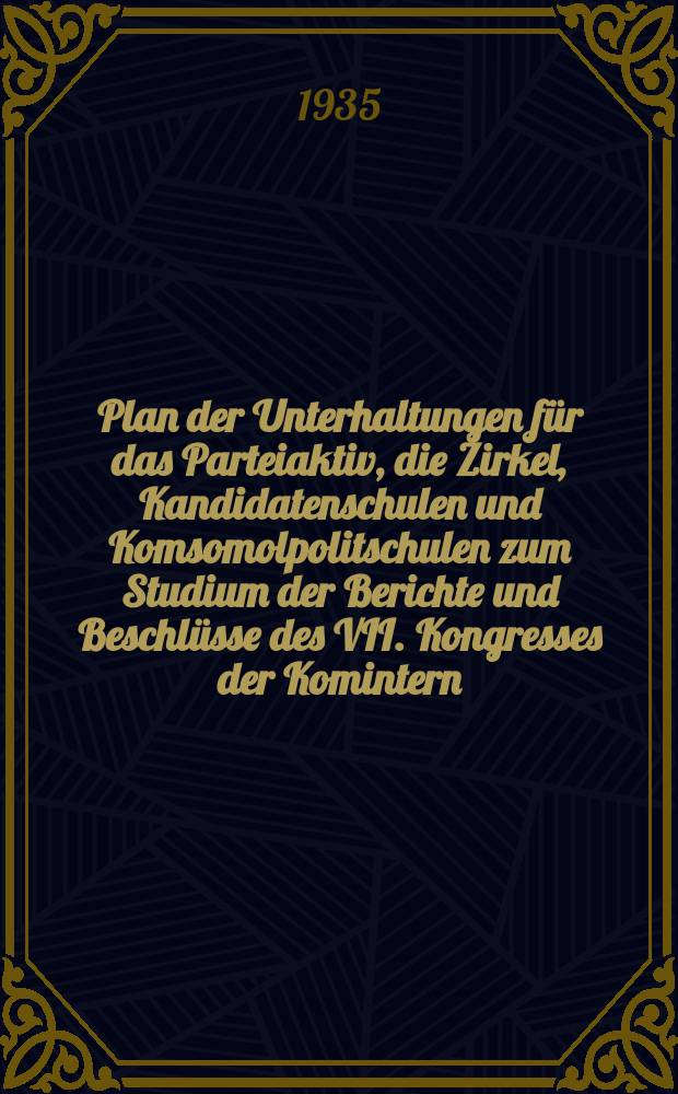 Plan der Unterhaltungen für das Parteiaktiv, die Zirkel, Kandidatenschulen und Komsomolpolitschulen zum Studium der Berichte und Beschlüsse des VII. Kongresses der Komintern