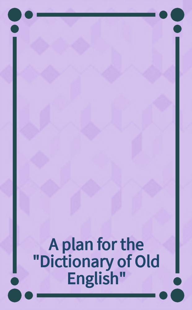A plan for the "Dictionary of Old English" : A summary of the proceedings of a 2d Conf. held in Toronto in Sept. 1970