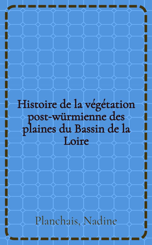 Histoire de la végétation post-würmienne des plaines du Bassin de la Loire : D'après l'analyse pollinique : Thèse ..