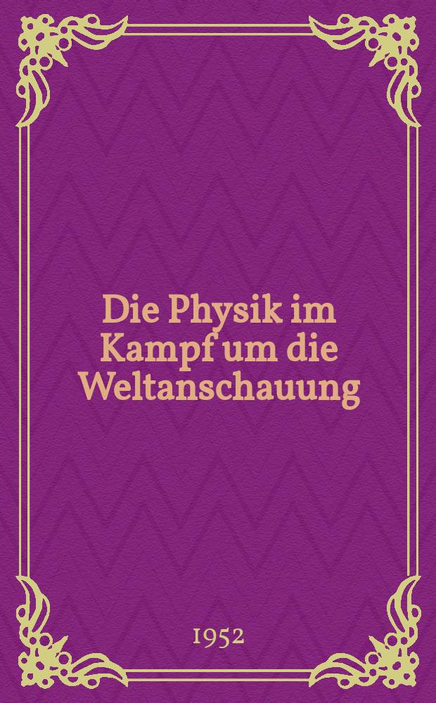 Die Physik im Kampf um die Weltanschauung : Vortrag, gehalten am 6. März 1935 im Harnack-Haus Berlin-Dahlem