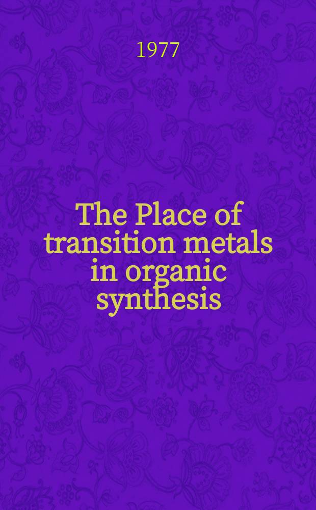 The Place of transition metals in organic synthesis : Symposium