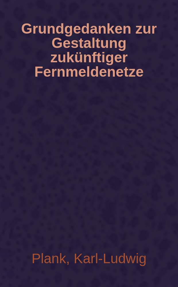 Grundgedanken zur Gestaltung zuk&uuml;nftiger Fernmeldenetze