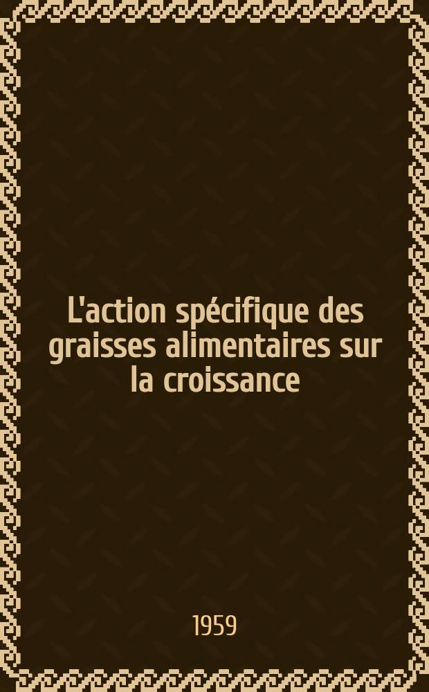 L'action spécifique des graisses alimentaires sur la croissance : Thèse pour le doctorat en méd. (diplôme d'État)
