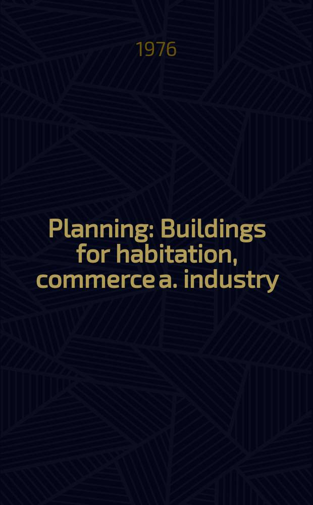 Planning : Buildings for habitation, commerce a. industry