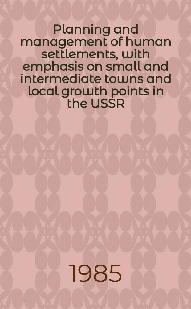 Planning and management of human settlements, with emphasis on small and intermediate towns and local growth points in the USSR : The rep. of the USSR delegation for the VIII UN Commiss. of human settlements