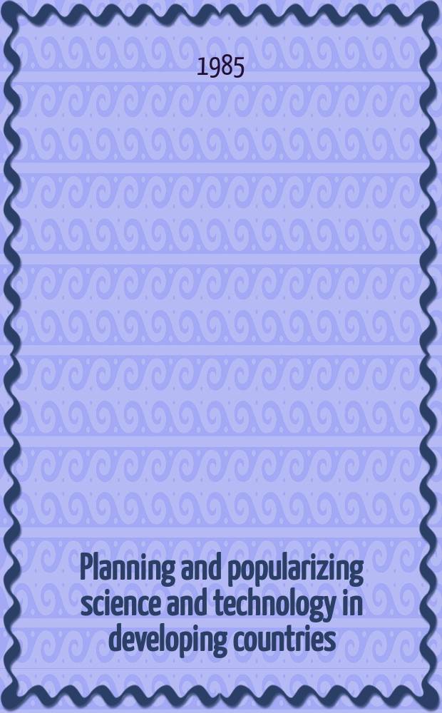 Planning and popularizing science and technology in developing countries : Proc. of the panels of specialists of the United nations Advisory comm. on science a. technology for development held at Kuwait, 8-11 Jan. 1983 a. Tunis, 6-9 Apr. 1983