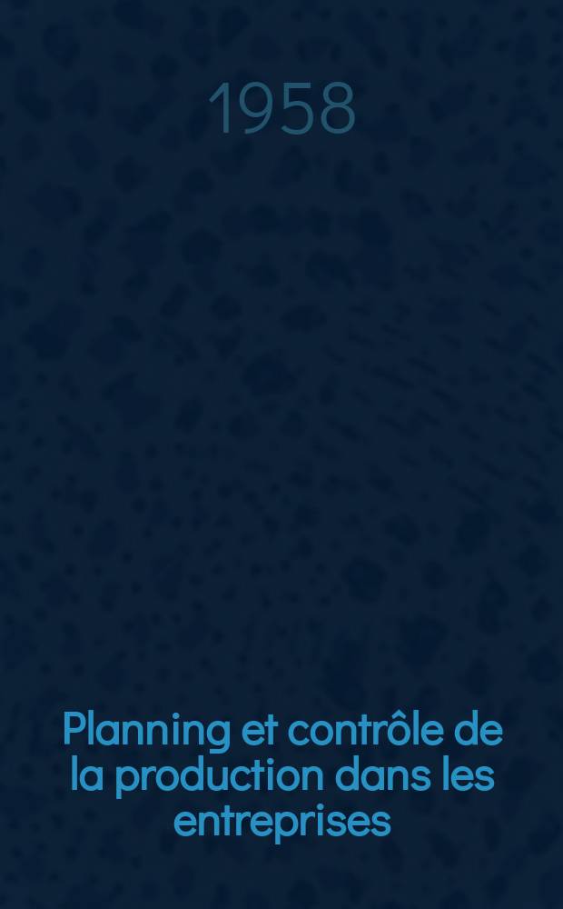 Planning et contrôle de la production dans les entreprises : Comment une manufacture a retrouvé la prospérité : Project No 173 : Publ. par l'Agence européenne de productivité de l'Organisation européenne de coopération économique