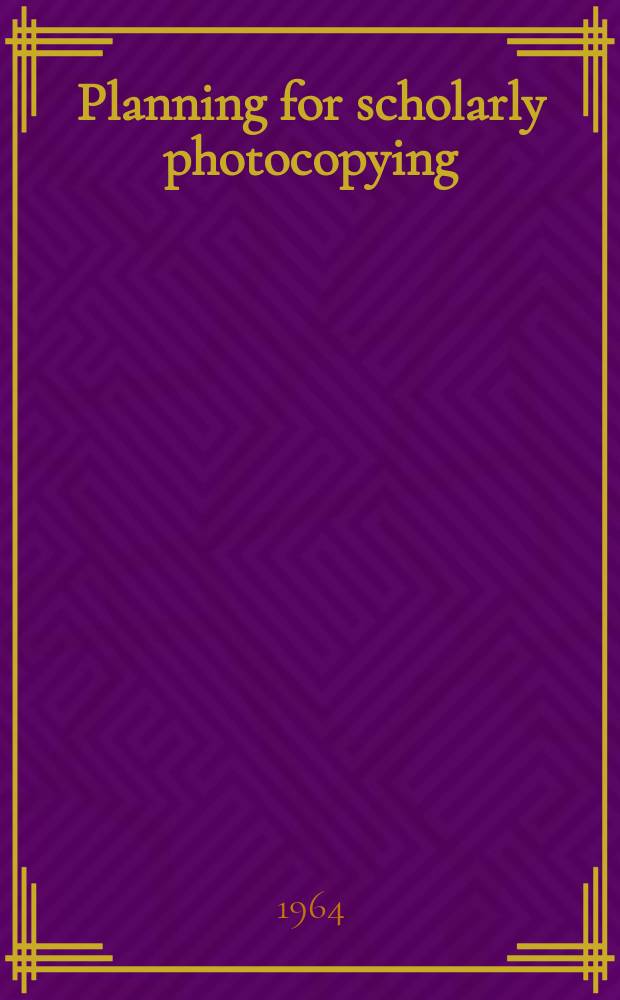 Planning for scholarly photocopying : A report prep. for the American council of learned societies