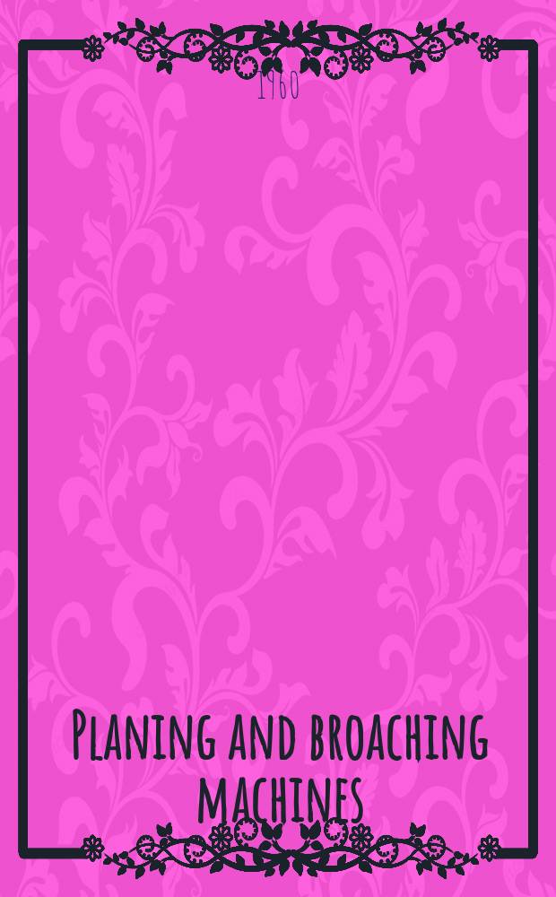 Planing and broaching machines: planers, shapers, slotters, horizontal broaching machines, vertical broaching machines, cutting - off machines, dynamic balancing machines