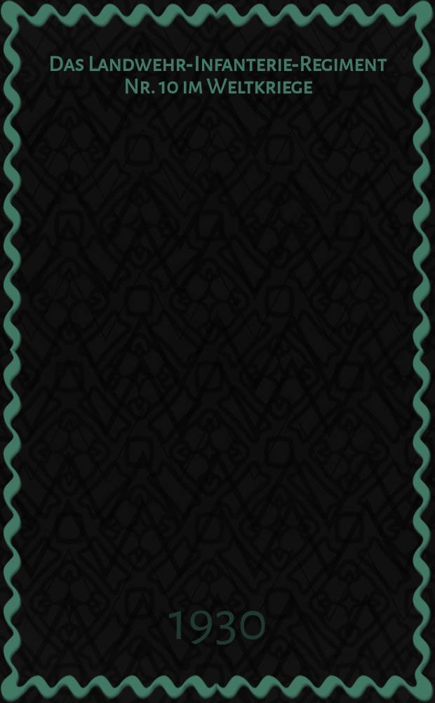 Das Landwehr-Infanterie-Regiment Nr. 10 im Weltkriege