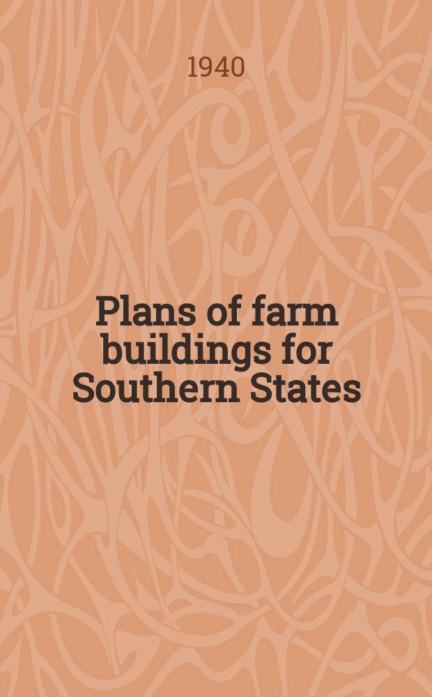 Plans of farm buildings for Southern States : Comp. by the Bureau of agricultural chemistry and engineering and the extension service, U.S. Department of agriculture, in cooperation with the agricultural engineering departments and the cooperative extension services in agriculture and home economics at the following colleges and universities, Alabama polytechnic inst. ..