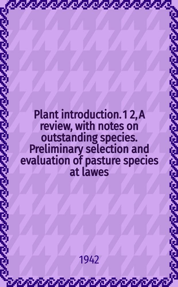 Plant introduction. 1 2, A review, with notes on outstanding species. Preliminary selection and evaluation of pasture species at lawes (Queensland)