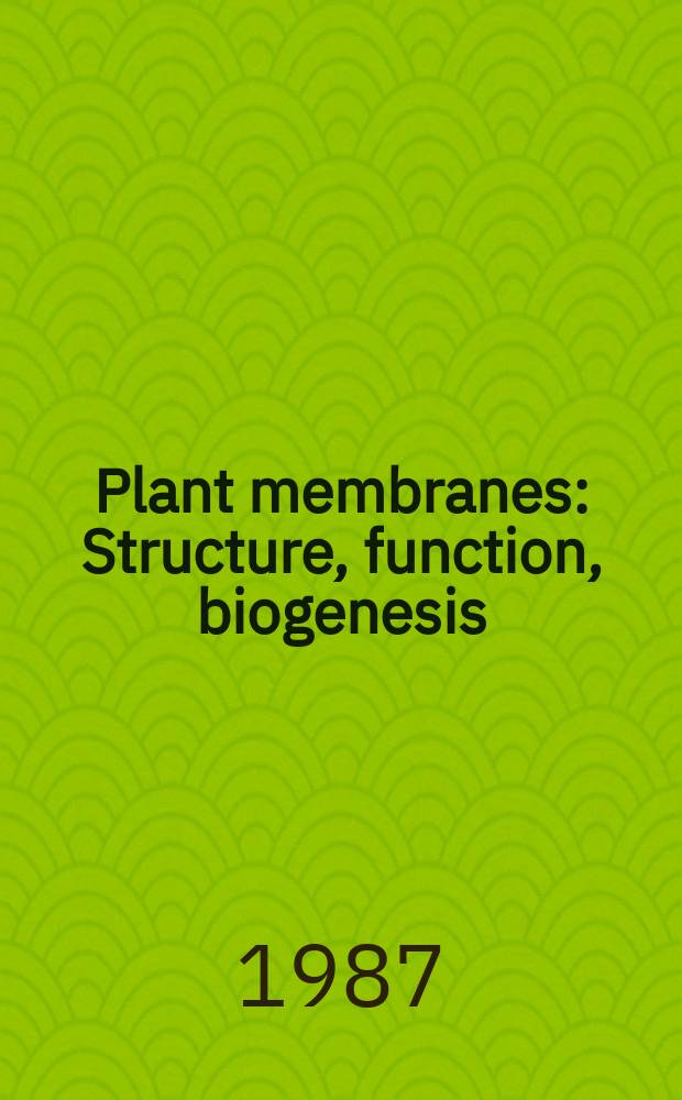 Plant membranes : Structure, function, biogenesis : Proc. of the ARCO plant cell research inst. - UCLA symp., held. at Park City, Utah Febr. 8-13, 1987