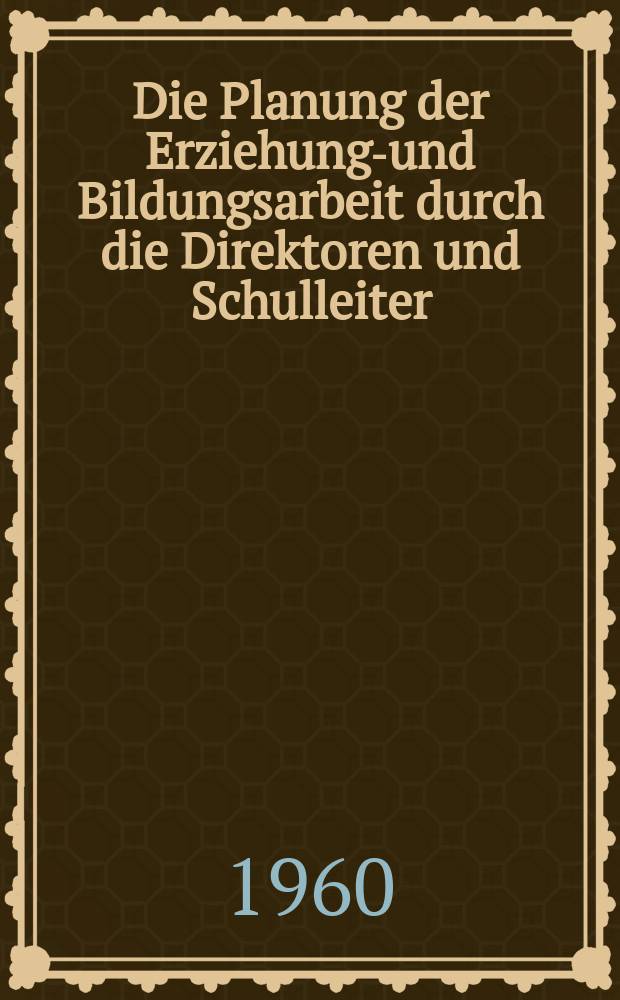 Die Planung der Erziehungs- und Bildungsarbeit durch die Direktoren und Schulleiter : Lektion für die Weiterbildung der Direktoren und Schulleiter