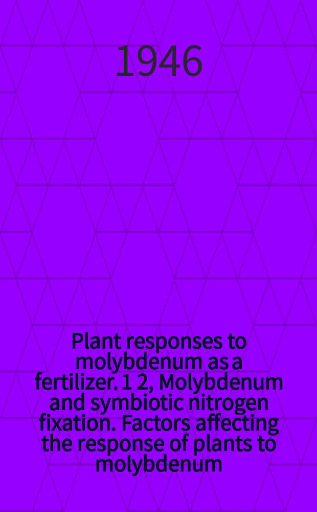 Plant responses to molybdenum as a fertilizer. 1 2, Molybdenum and symbiotic nitrogen fixation. Factors affecting the response of plants to molybdenum