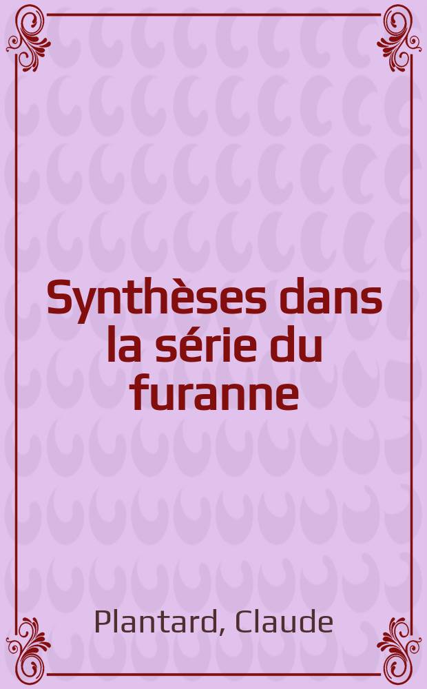 Synthèses dans la série du furanne : 1-re thèse présentée ... à la Faculté des sciences de l'Univ. de Rouen ..