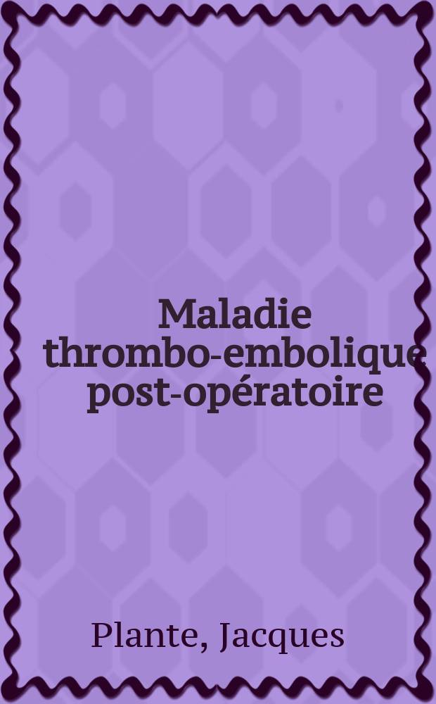 Maladie thrombo-embolique post-opératoire : Moyens diagnostiques et traitements préventifs : Thèse ..
