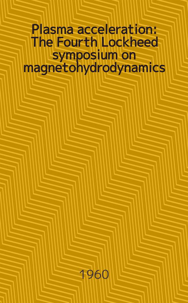 Plasma acceleration : The Fourth Lockheed symposium on magnetohydrodynamics