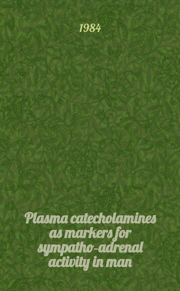Plasma catecholamines as markers for sympatho-adrenal activity in man : Contributions to a Workshop held at the 5th Intern. catecholamine symp. in G&ouml;teborg, June 12-16, 1983