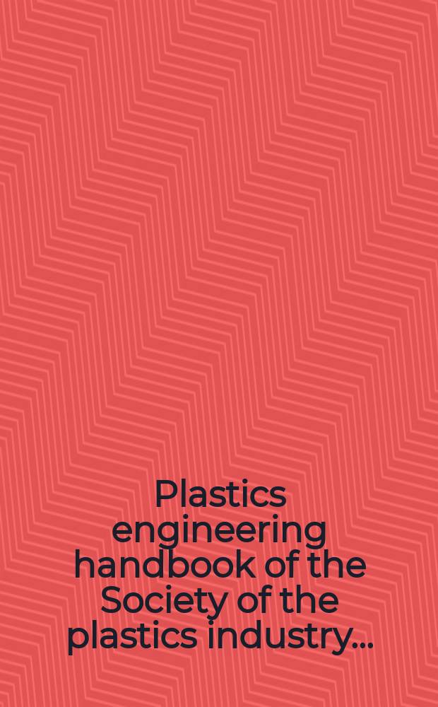 Plastics engineering handbook of the Society of the plastics industry ...