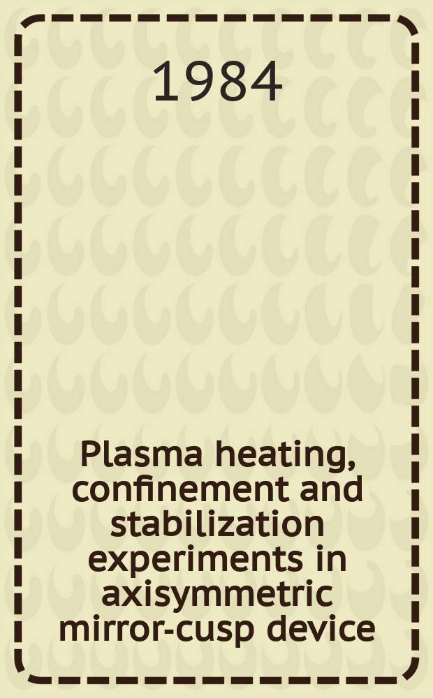 Plasma heating, confinement and stabilization experiments in axisymmetric mirror-cusp device